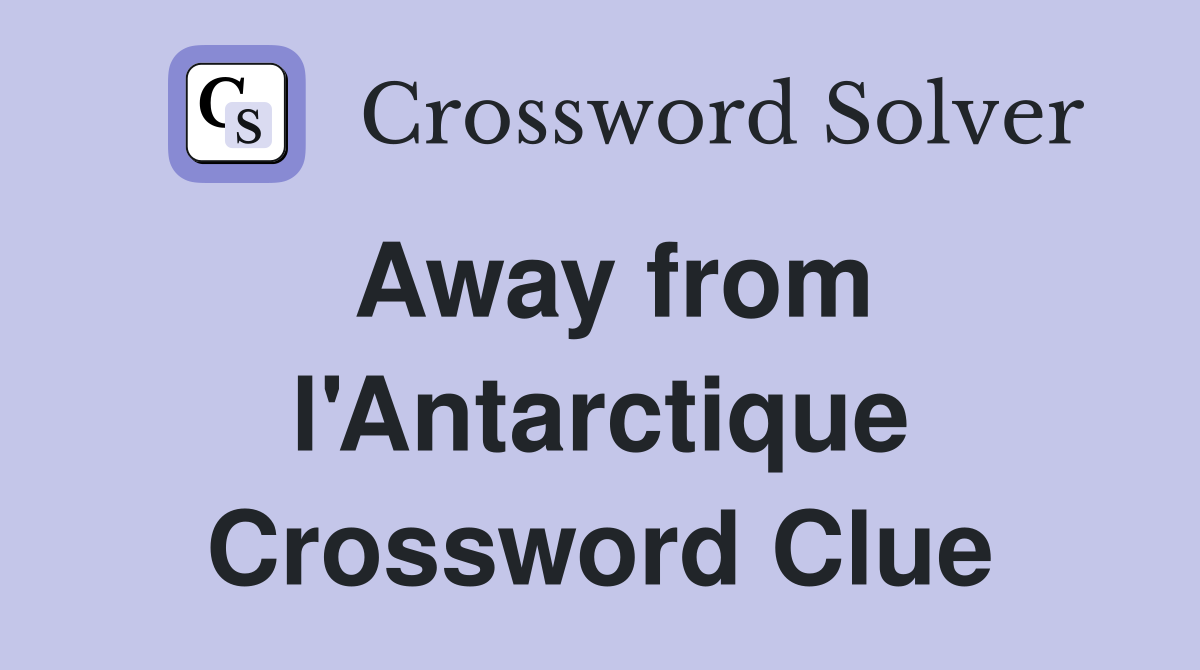 Away from l'Antarctique Crossword Clue