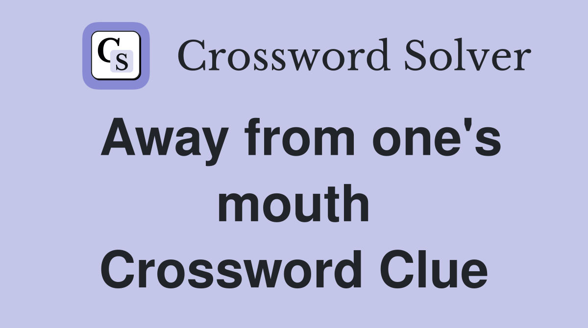 Away from one's mouth Crossword Clue