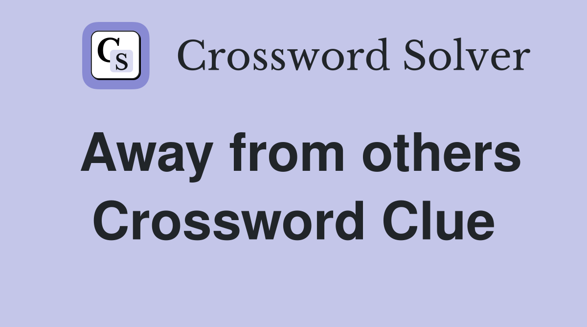 Away from others Crossword Clue