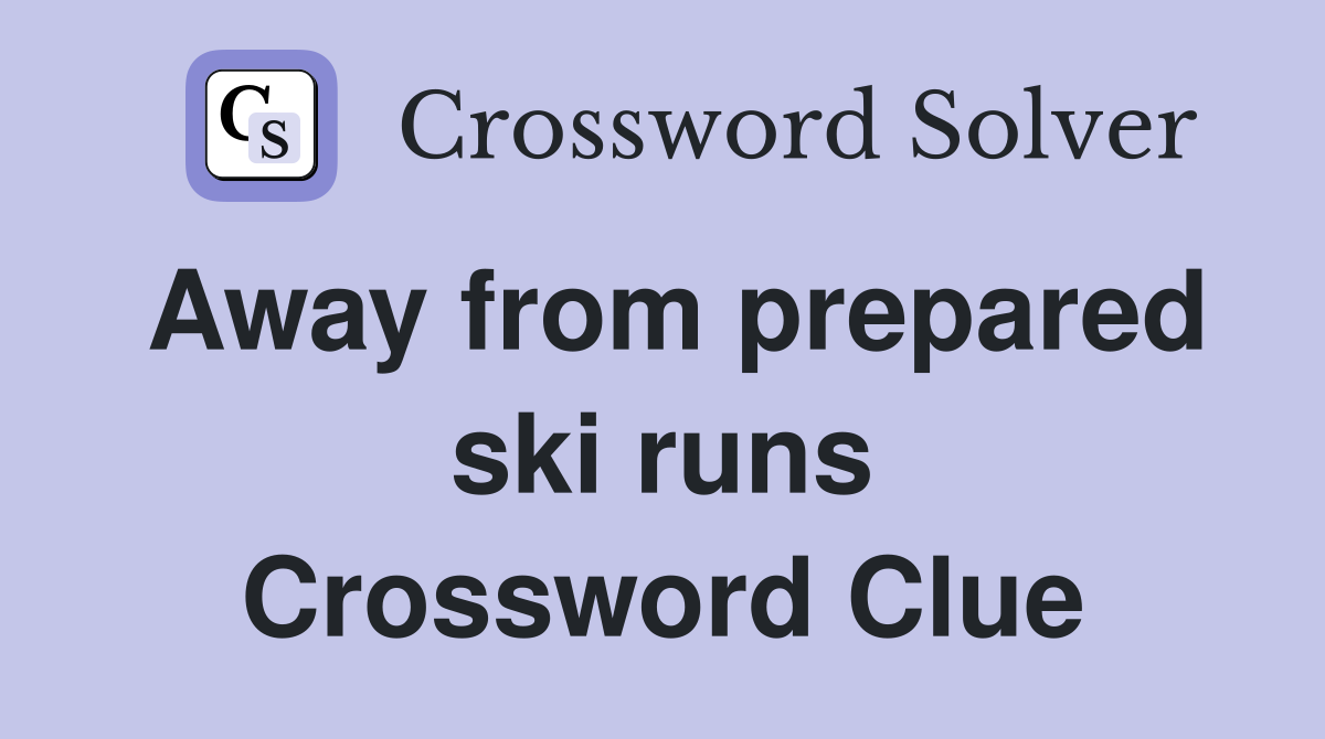 Away from prepared ski runs Crossword Clue