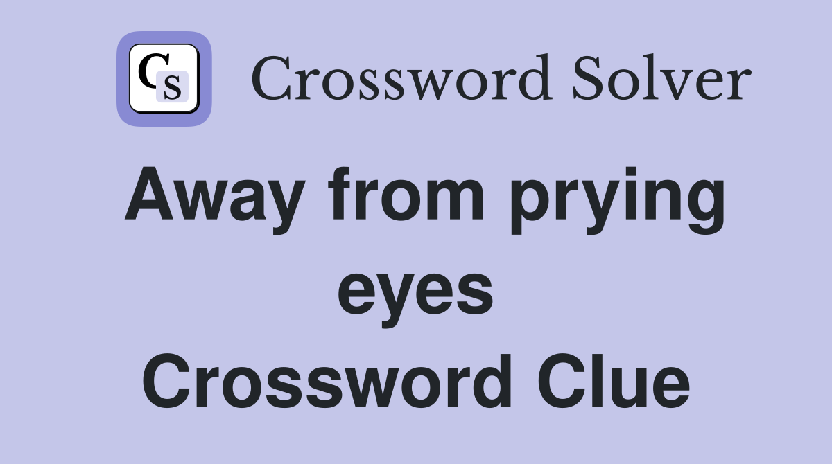 Away from prying eyes Crossword Clue