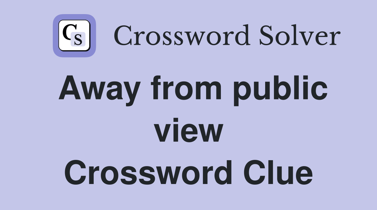 Away from public view Crossword Clue