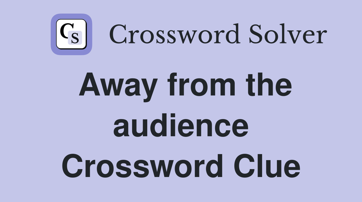 Away from the audience Crossword Clue