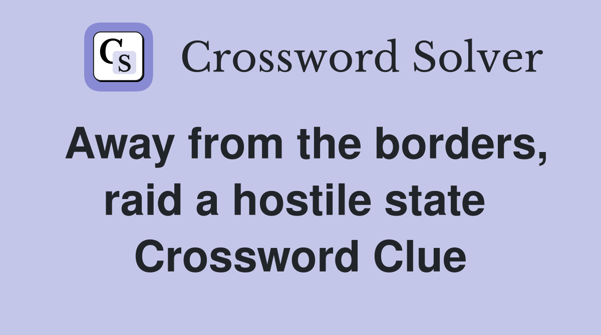 Away from the borders, raid a hostile state  Crossword Clue