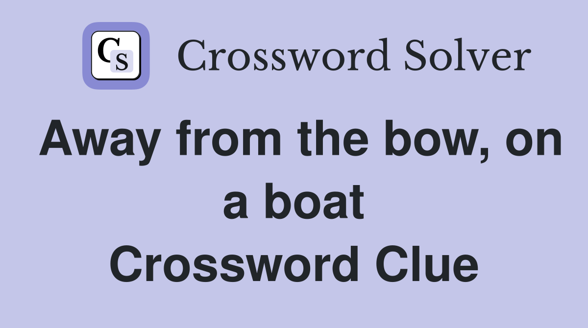Away from the bow, on a boat Crossword Clue