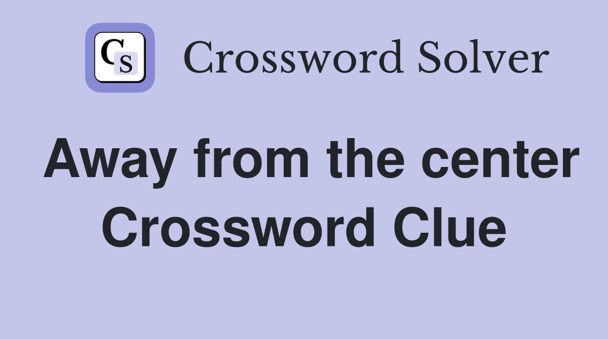 Away from the center Crossword Clue