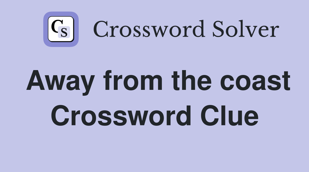 Away from the coast Crossword Clue