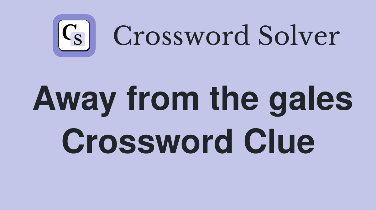 Away from the gales Crossword Clue