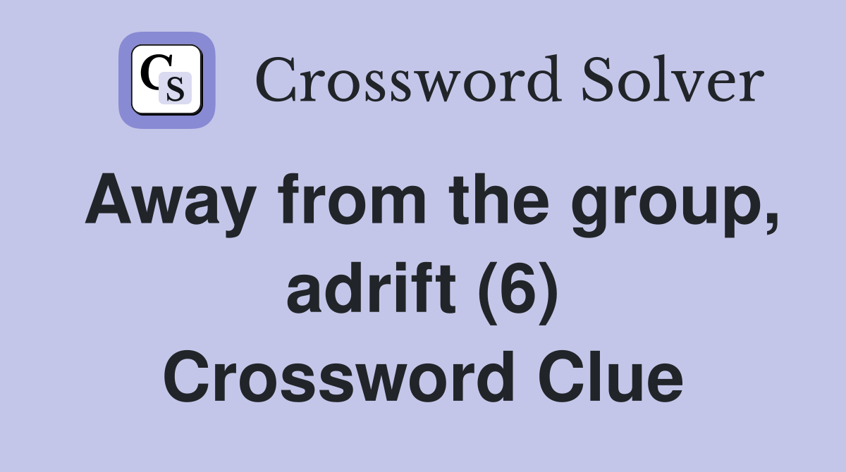 Away from the group, adrift (6) Crossword Clue
