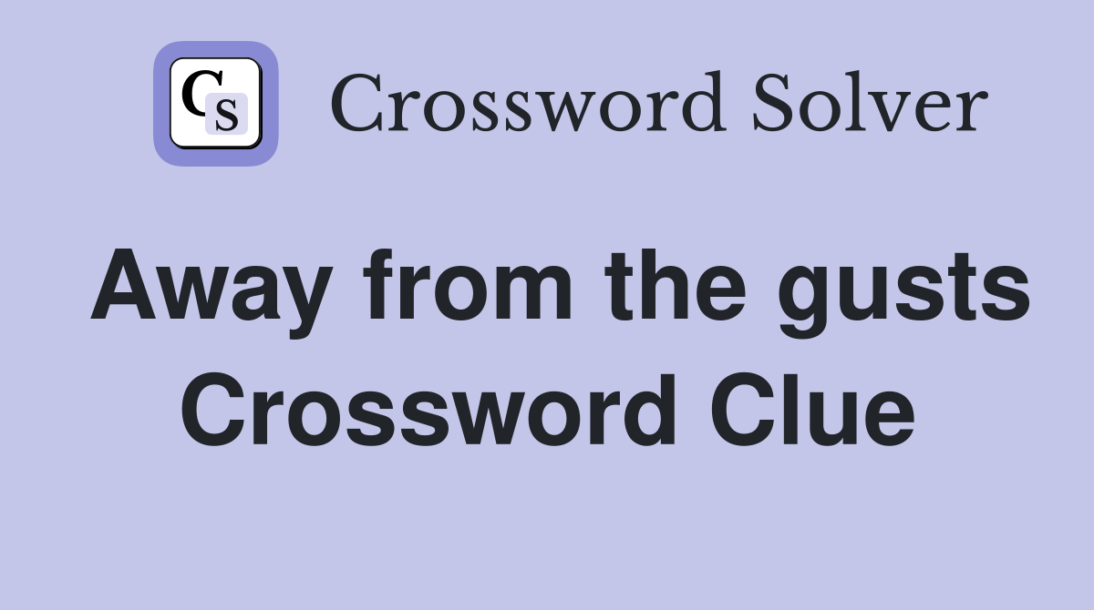 Away from the gusts Crossword Clue