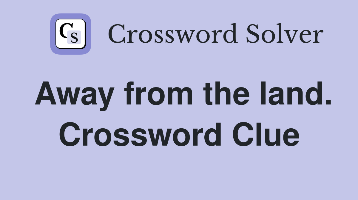 Away from the land. Crossword Clue