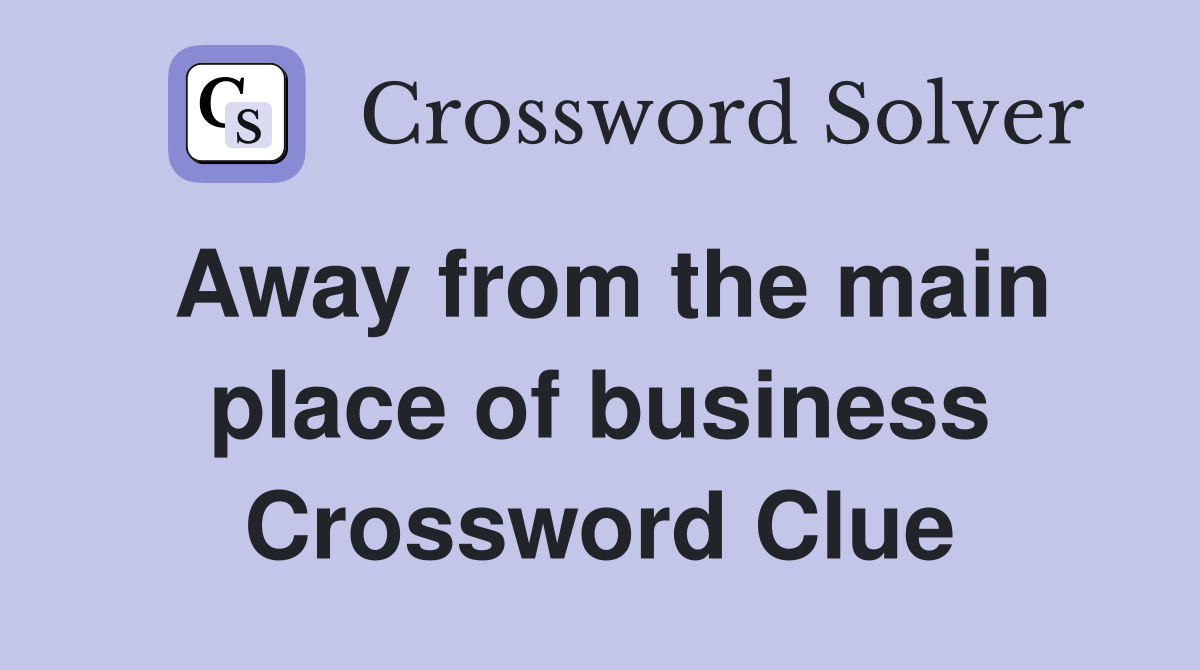 Away from the main place of business Crossword Clue