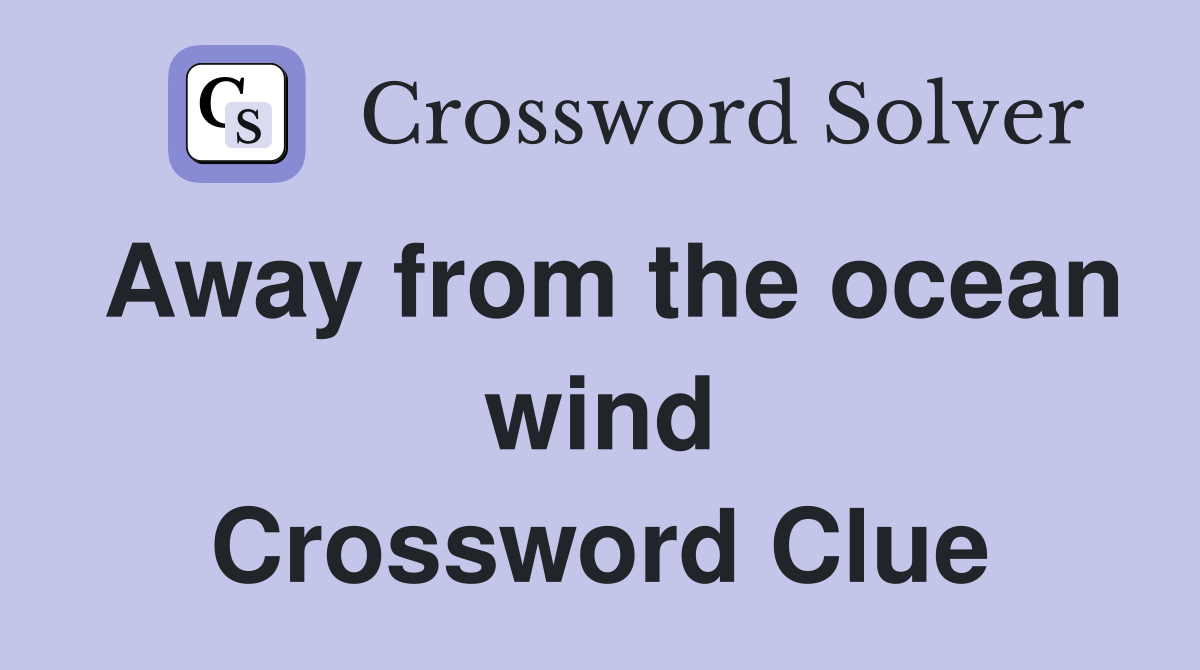 Away from the ocean wind Crossword Clue