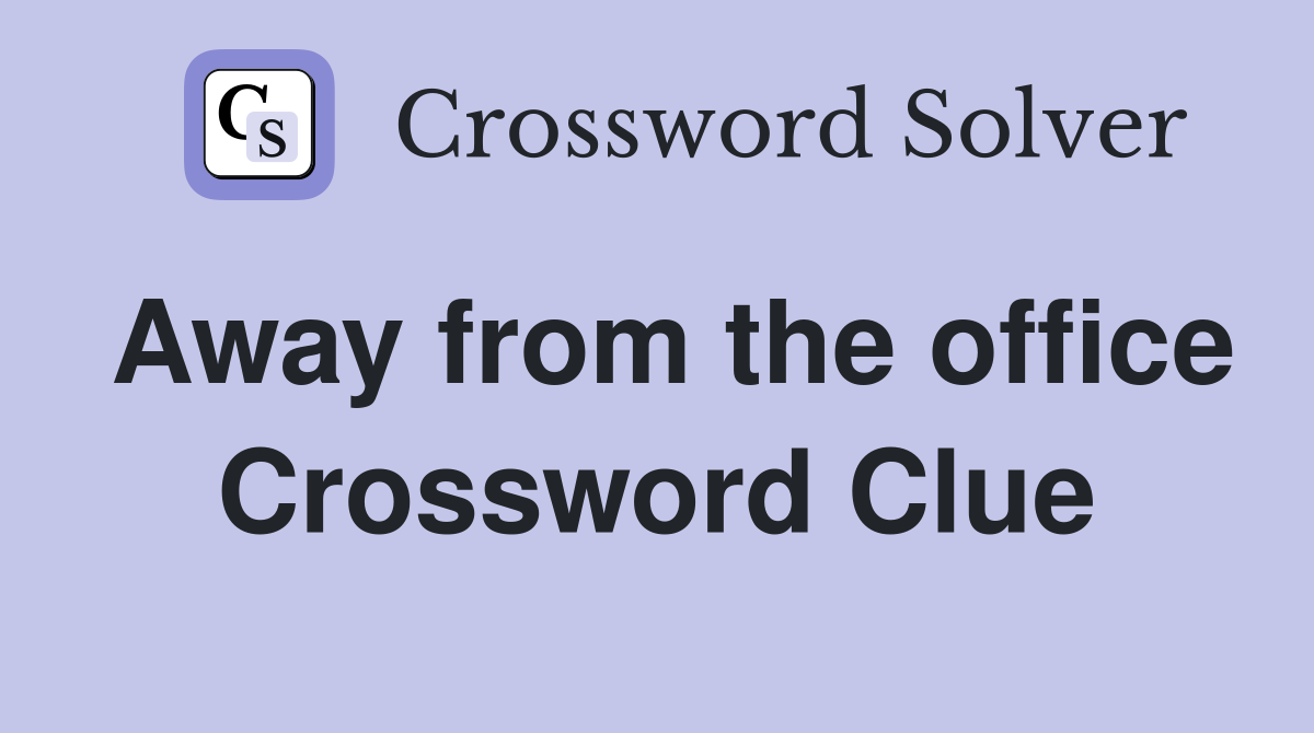 Away from the office Crossword Clue