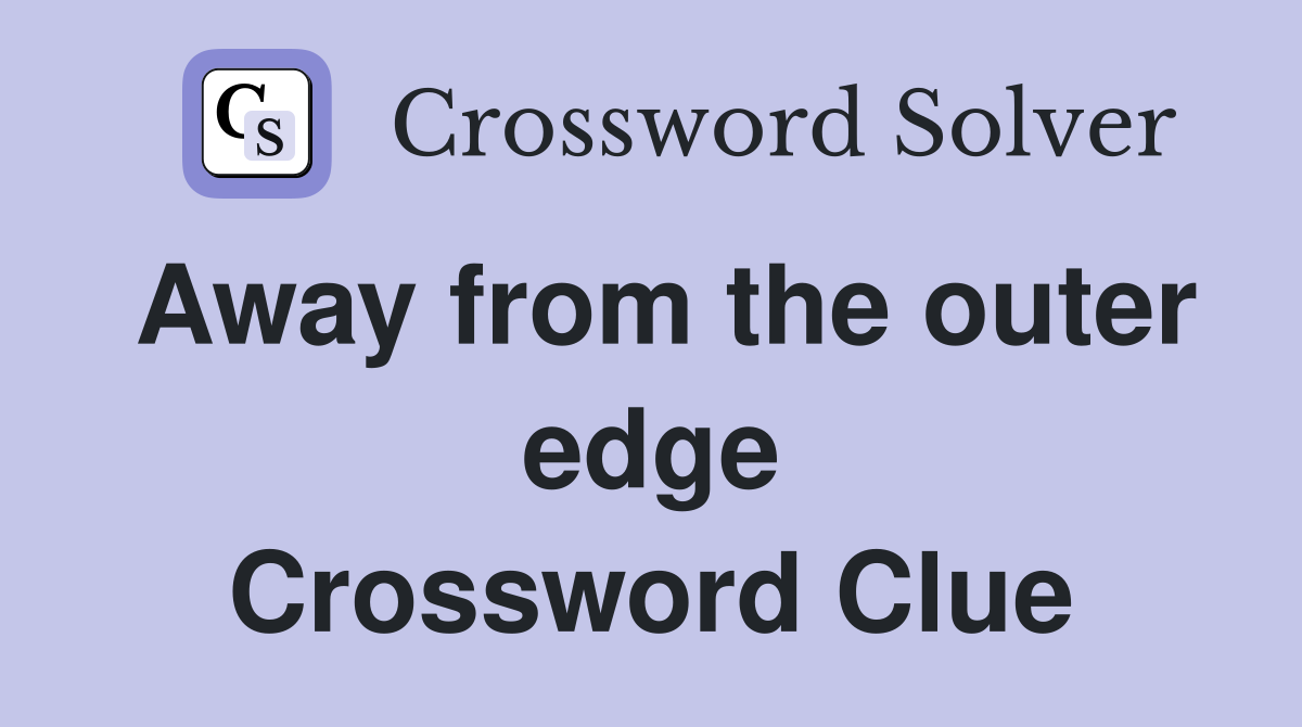 Away from the outer edge Crossword Clue