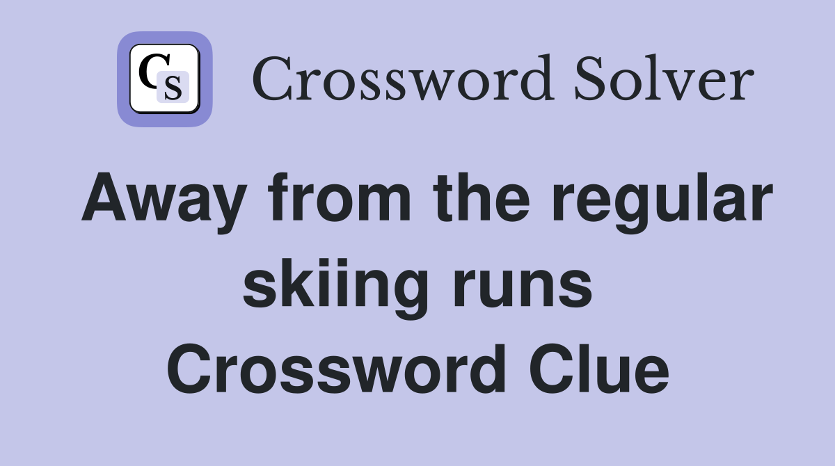 Away from the regular skiing runs Crossword Clue