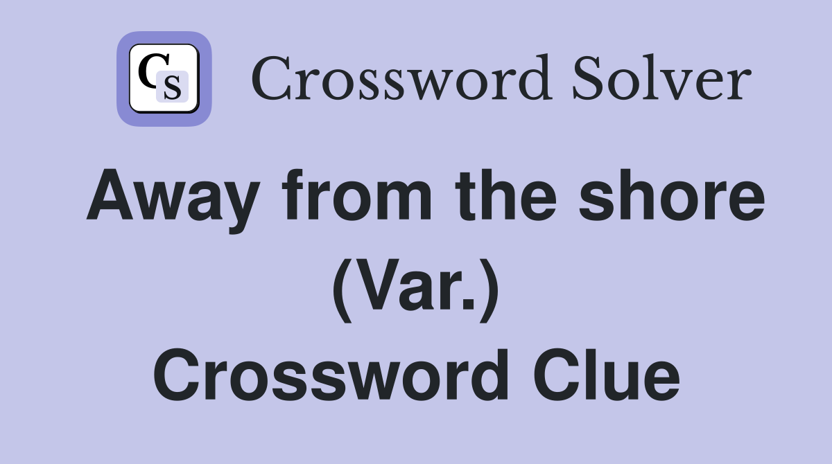 Away from the shore (Var.) Crossword Clue