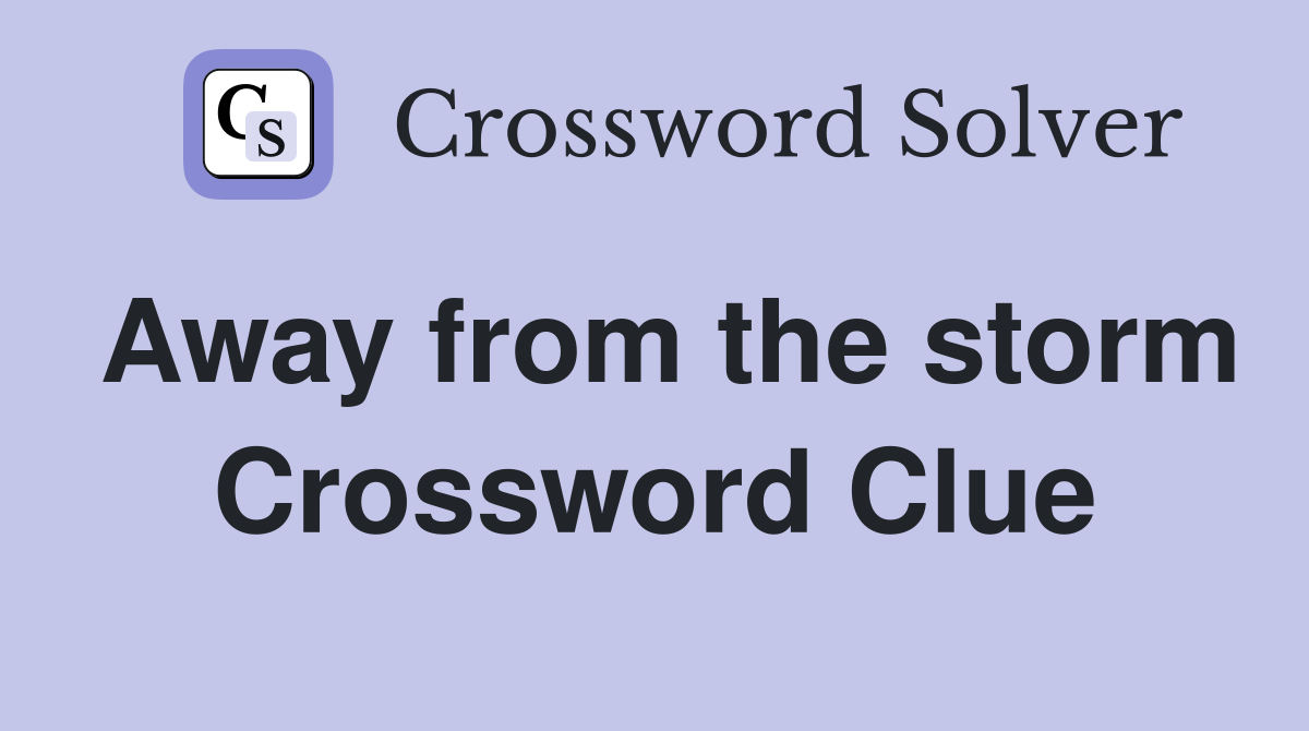 Away from the storm Crossword Clue