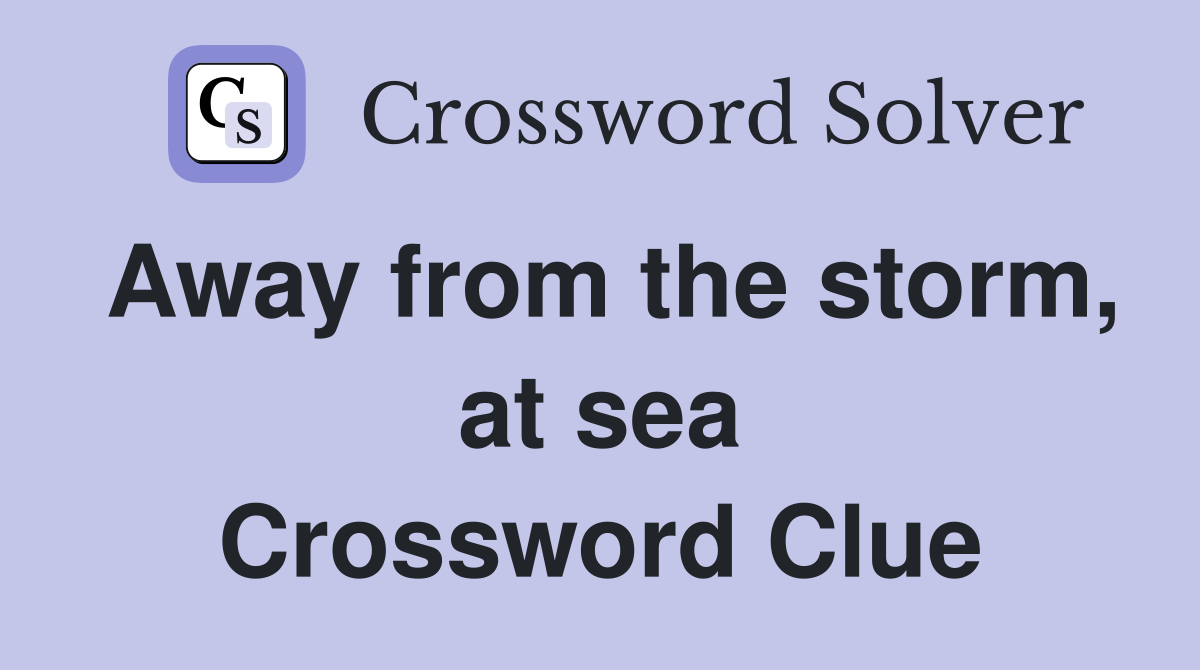 Away from the storm, at sea Crossword Clue