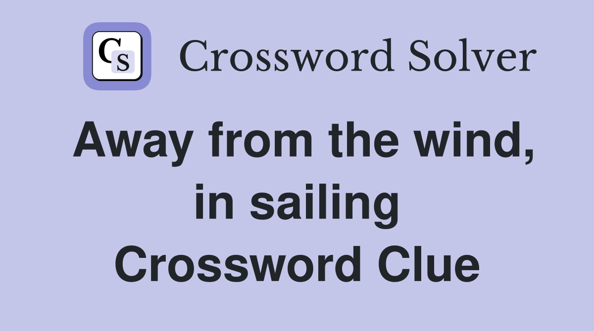 Away from the wind in sailing Crossword Clue Answers Crossword Solver