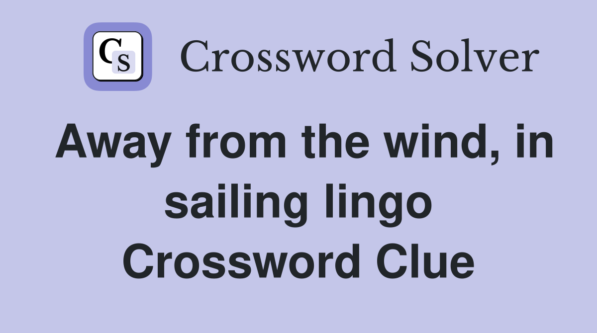 Away from the wind, in sailing lingo Crossword Clue