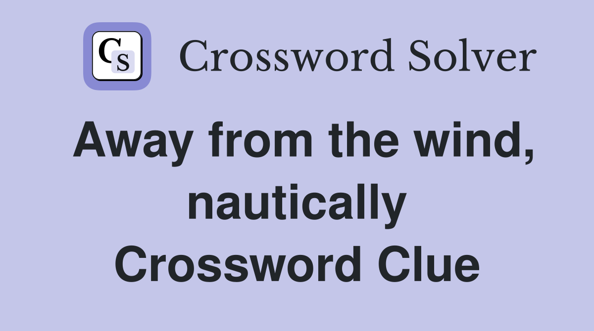 Away from the wind, nautically Crossword Clue