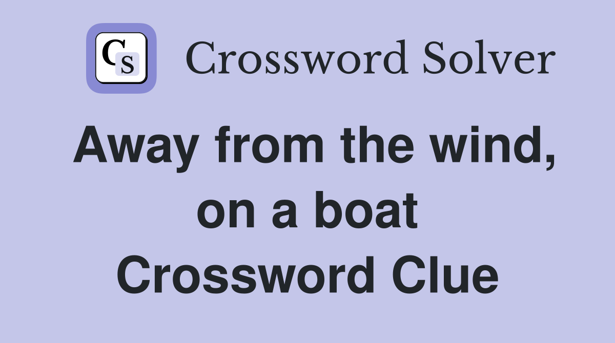 Away from the wind, on a boat Crossword Clue