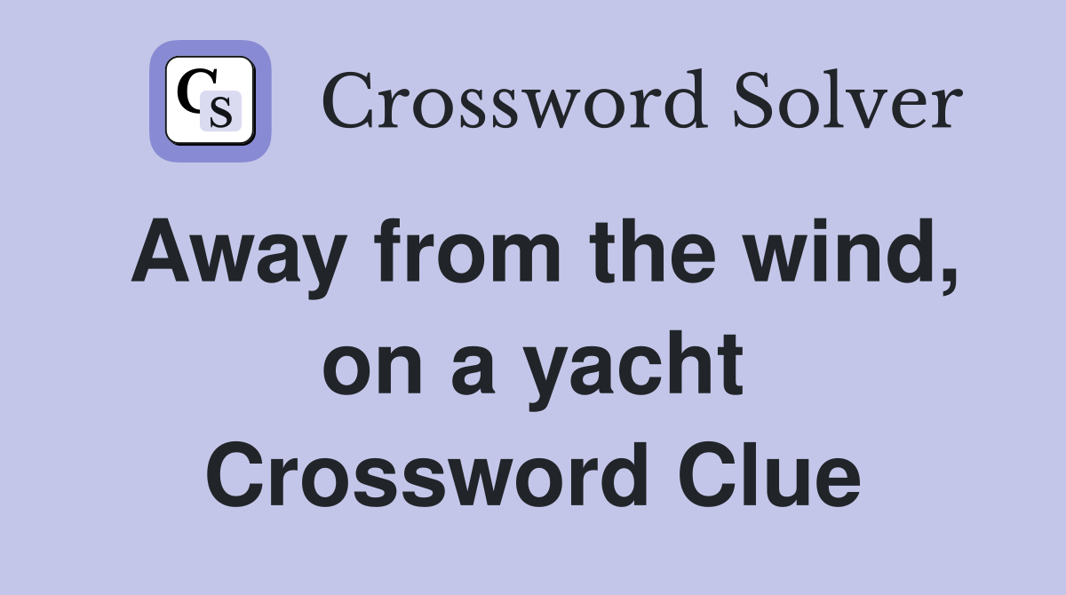 Away from the wind, on a yacht Crossword Clue