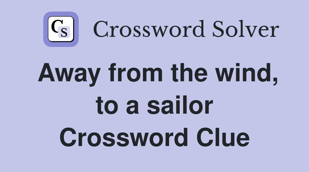 Away from the wind, to a sailor Crossword Clue
