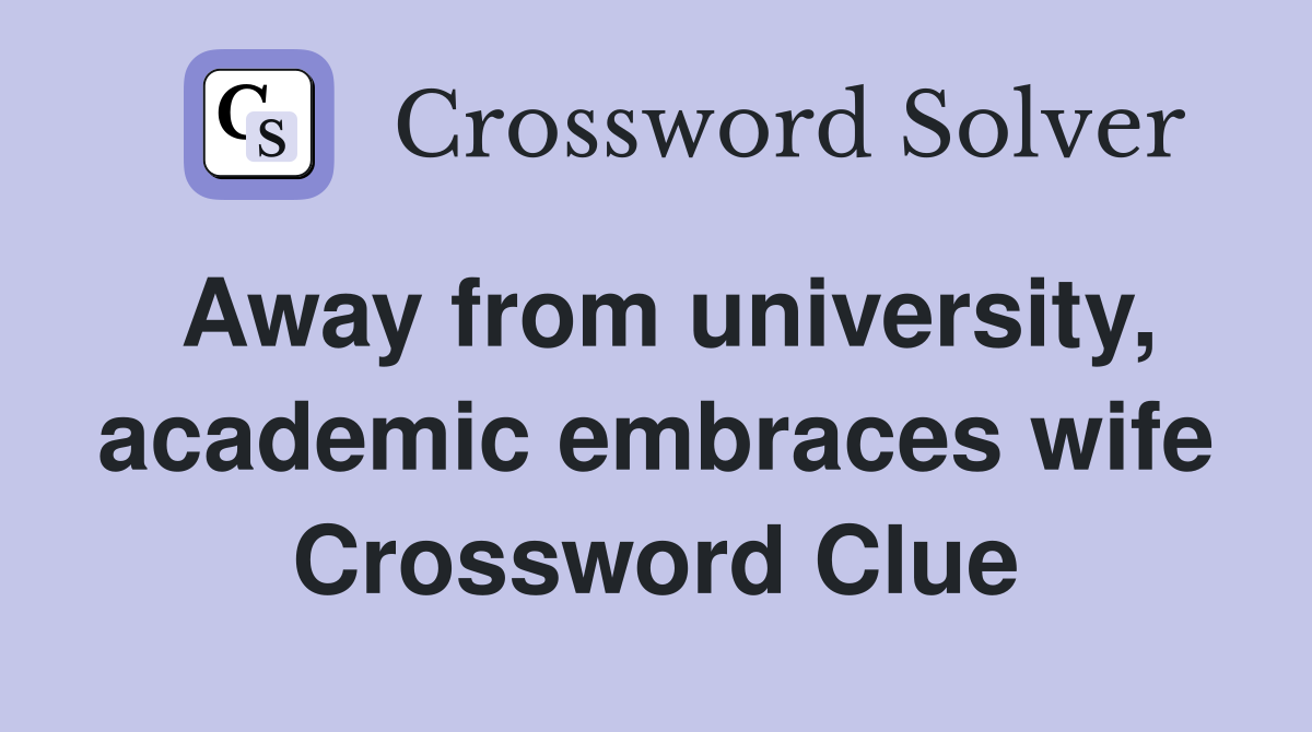 Away from university, academic embraces wife Crossword Clue