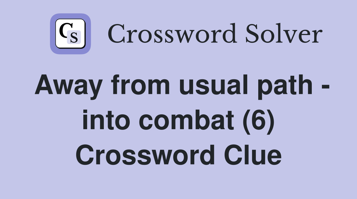 Away from usual path - into combat (6) Crossword Clue