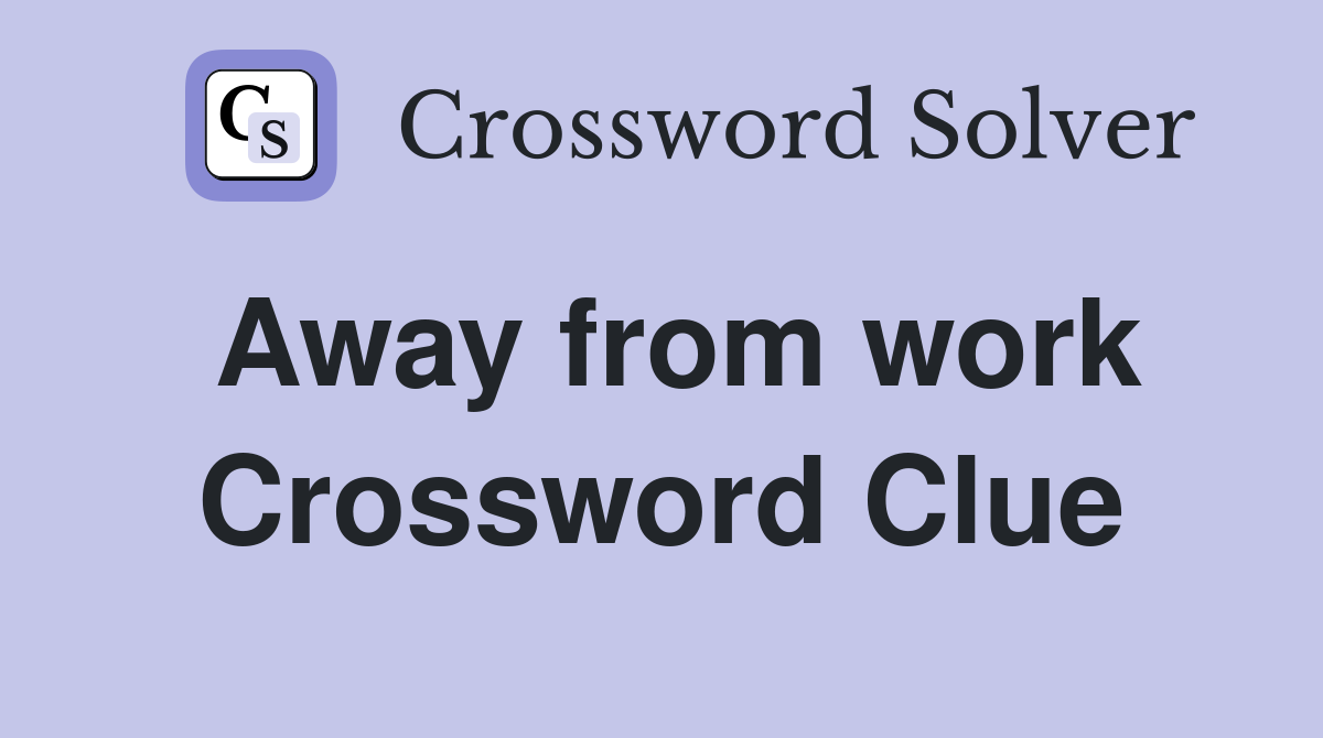 Away from work Crossword Clue