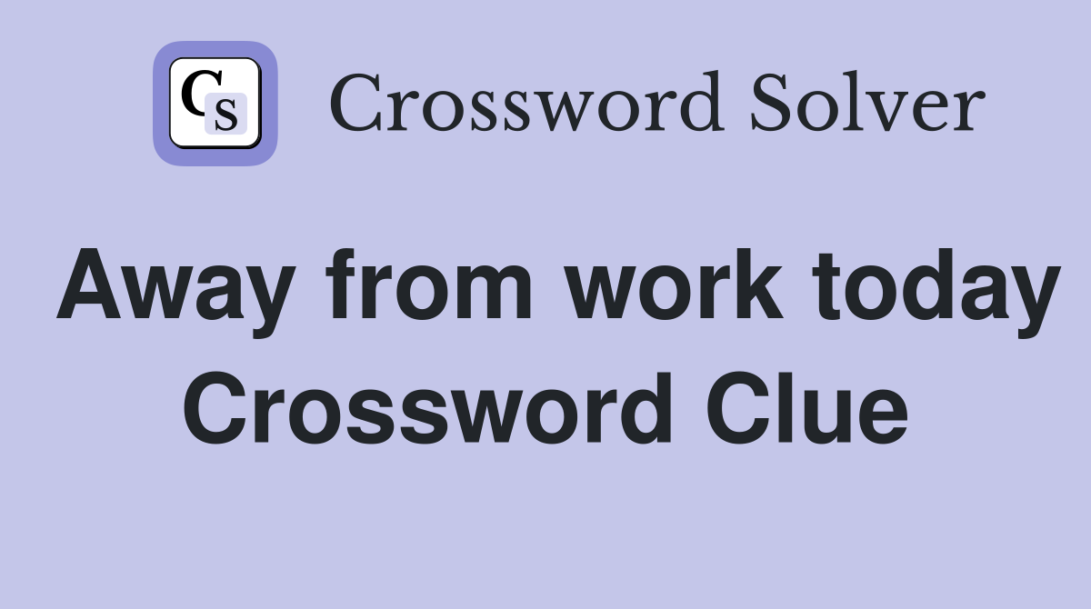 Away from work today Crossword Clue