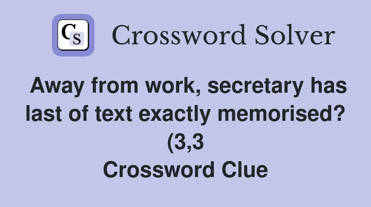 Away from work secretary has last of text exactly memorised? (3 3 Away from work secretary has last of text exactly memorised? (3 3