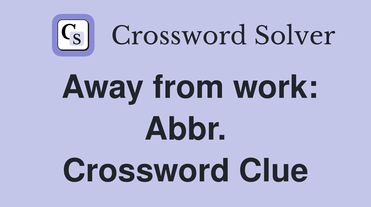 Away from work: Abbr. Crossword Clue