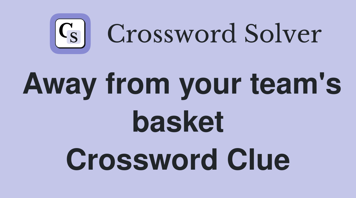 Away from your team's basket Crossword Clue