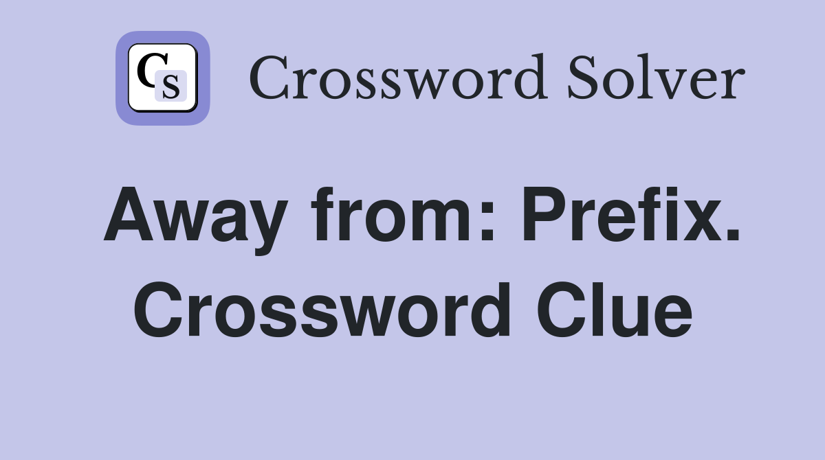Away from: Prefix. Crossword Clue