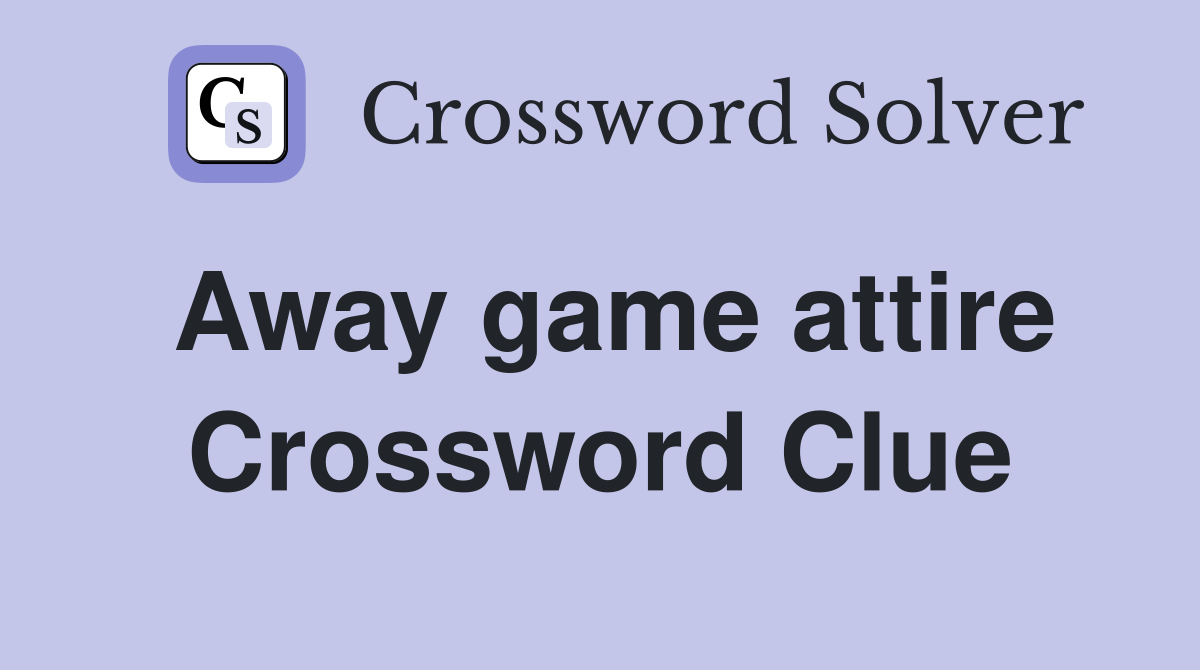Away game attire Crossword Clue