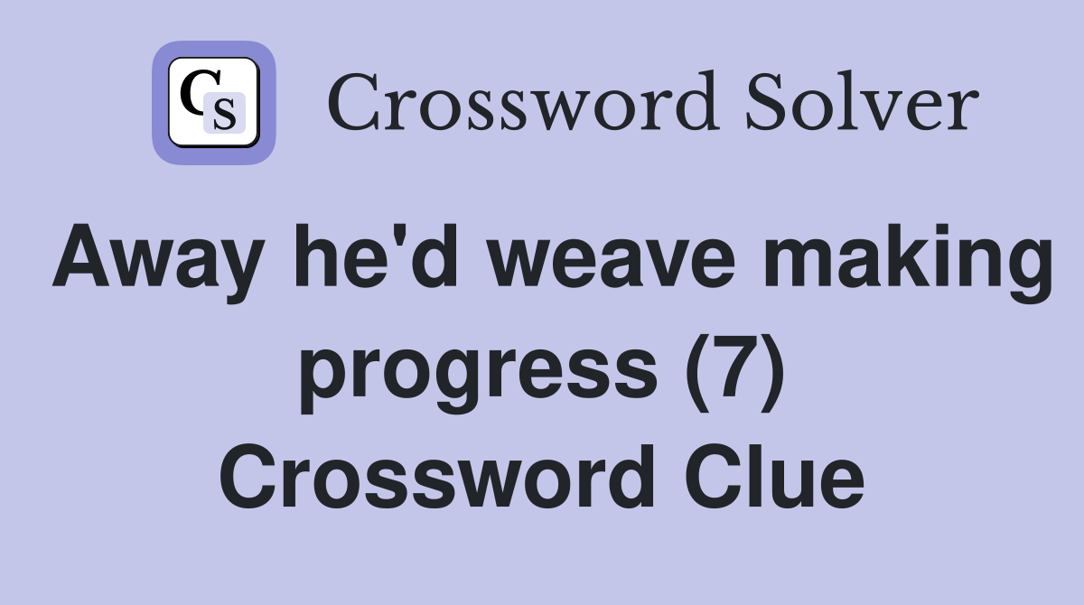 Away he'd weave making progress (7) Crossword Clue