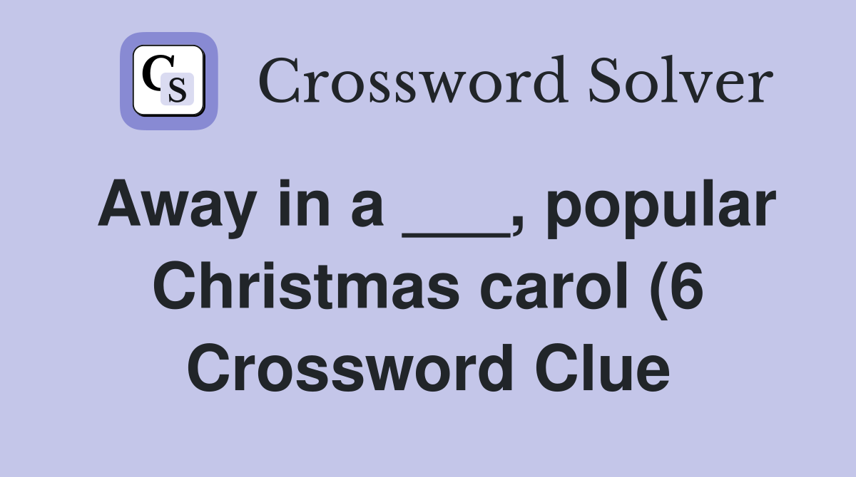 Away in a popular Christmas carol (6) Crossword Clue Answers Away in a popular Christmas carol (6) Crossword Clue Answers