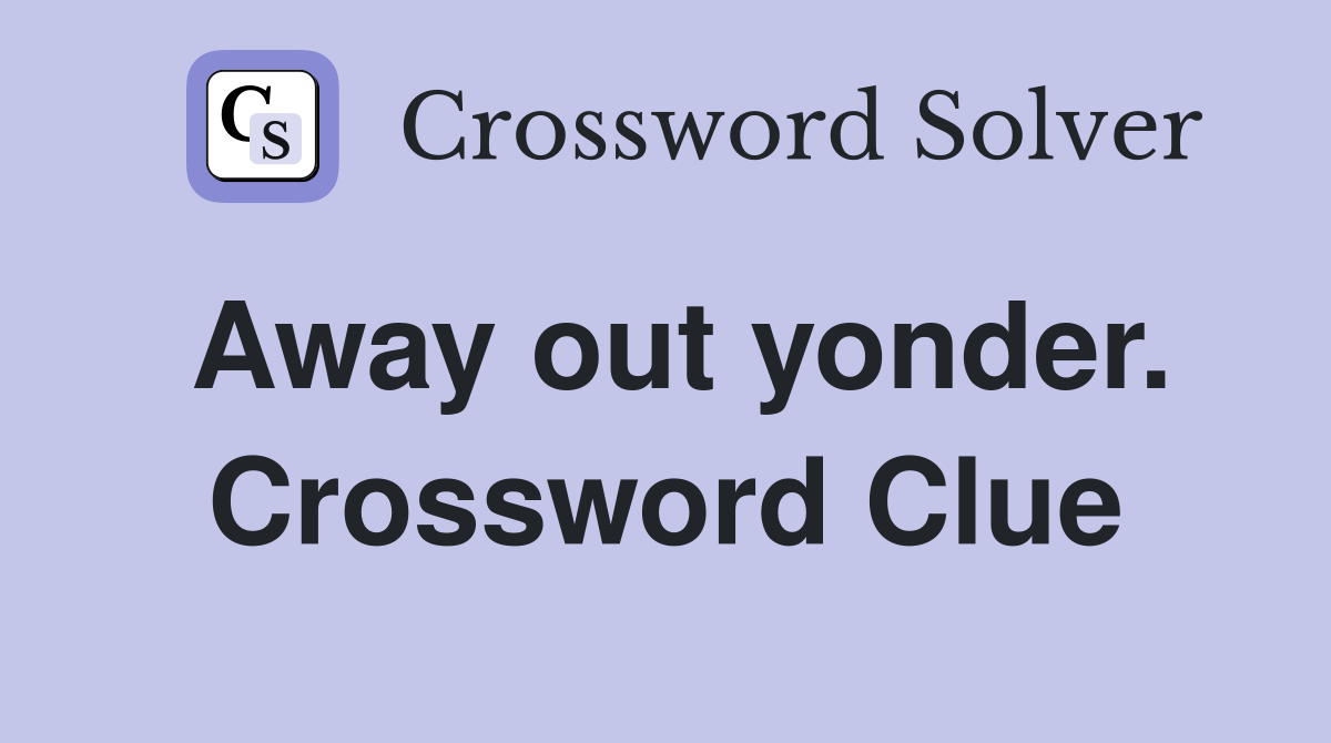 Away out yonder. Crossword Clue