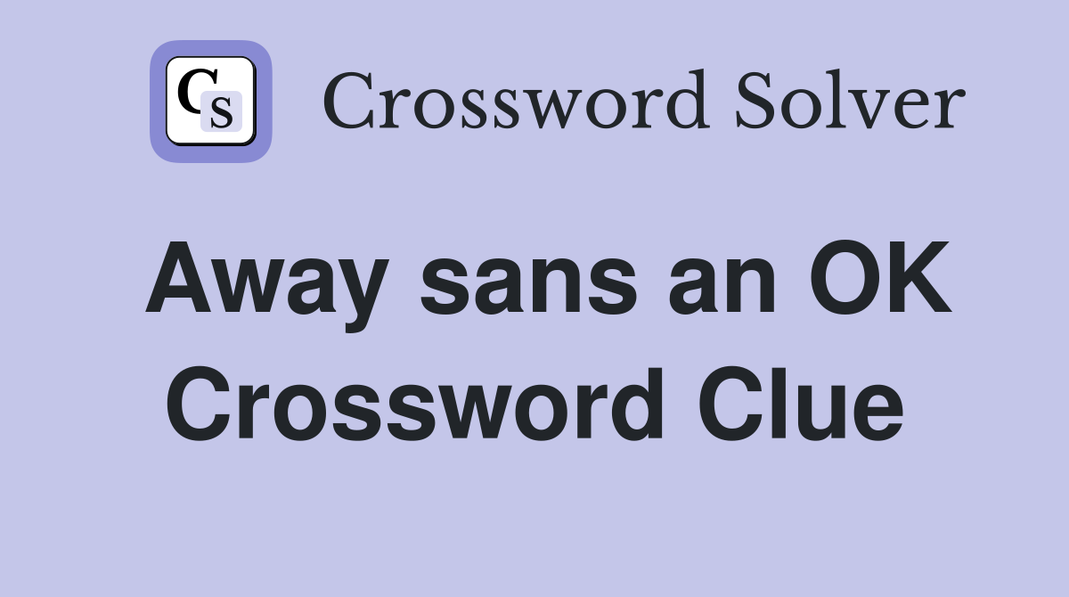 Away sans an OK Crossword Clue