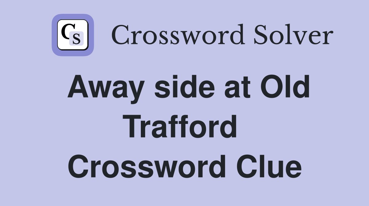 Away side at Old Trafford  Crossword Clue