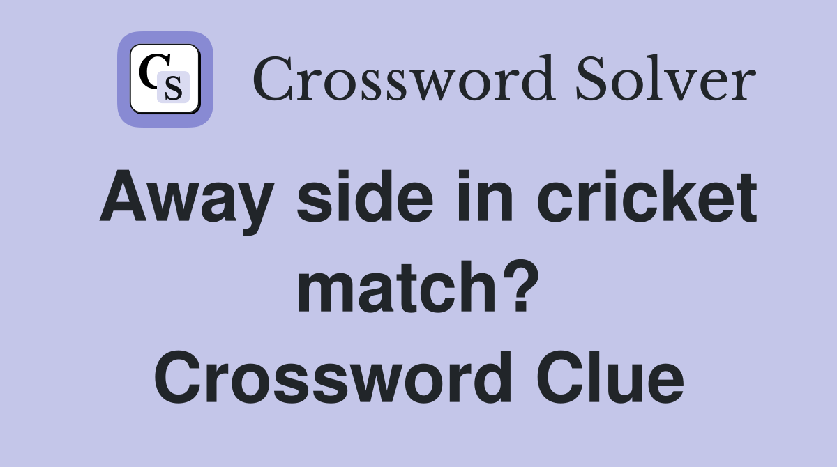 Away side in cricket match? Crossword Clue