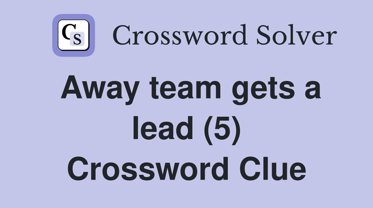 Away team gets a lead (5) Crossword Clue