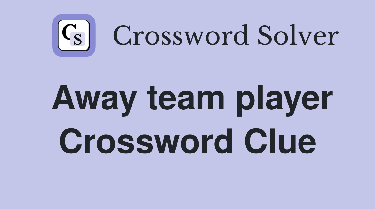 Away team player Crossword Clue