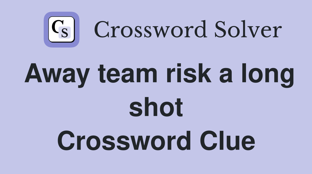 Away team risk a long shot Crossword Clue