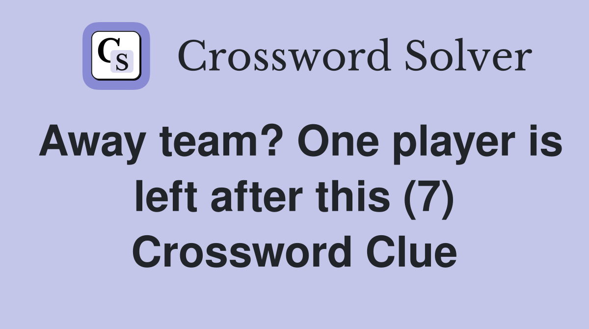 Away team? One player is left after this (7) Crossword Clue