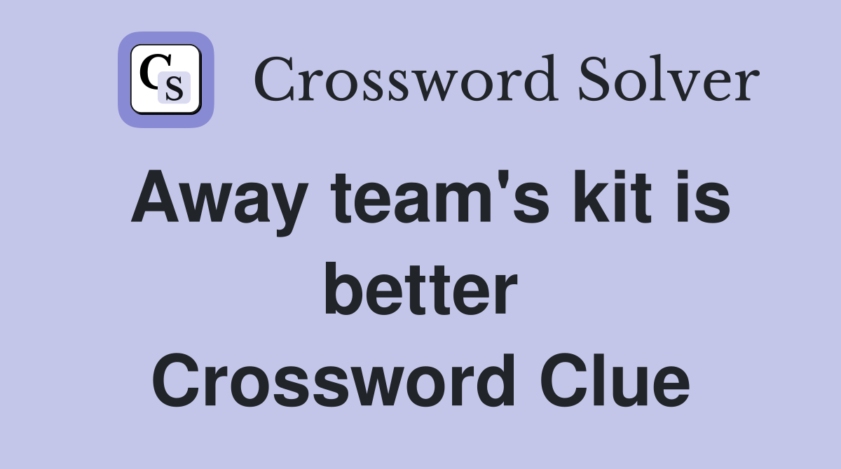 Away team's kit is better Crossword Clue