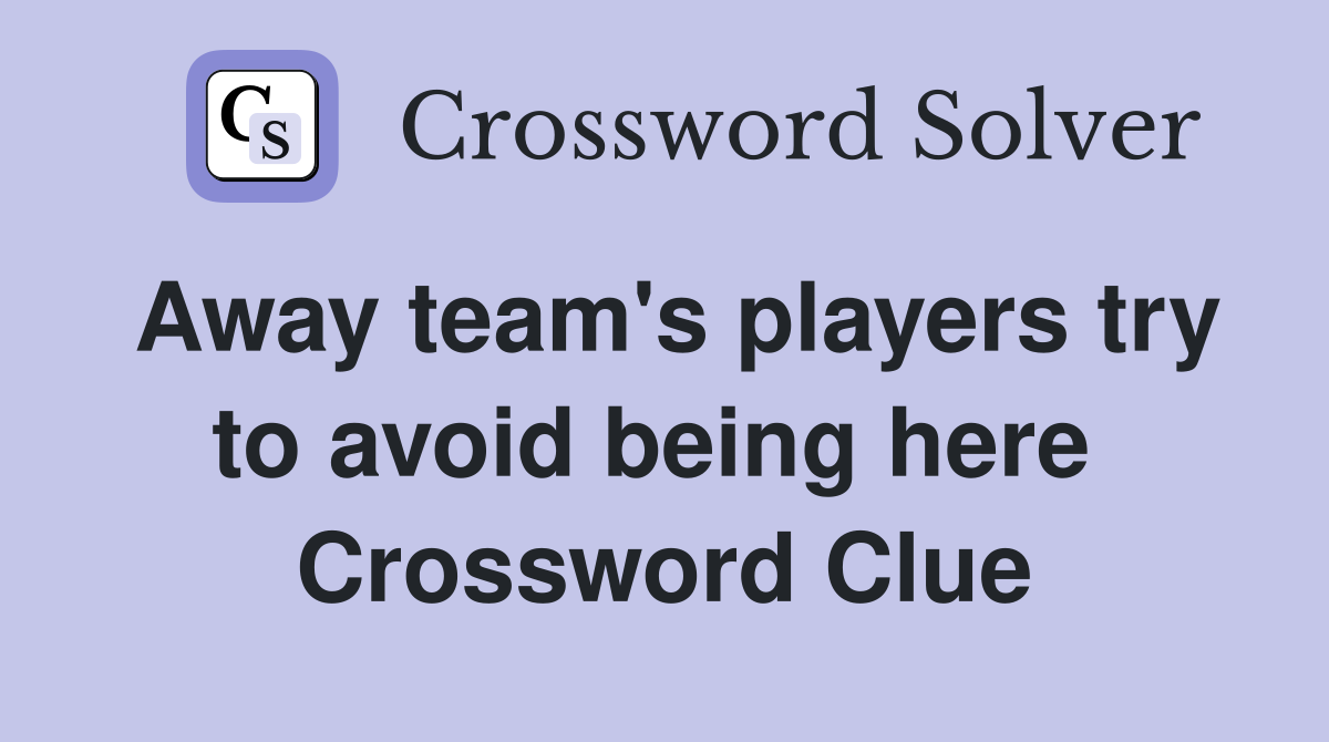 Away team's players try to avoid being here  Crossword Clue